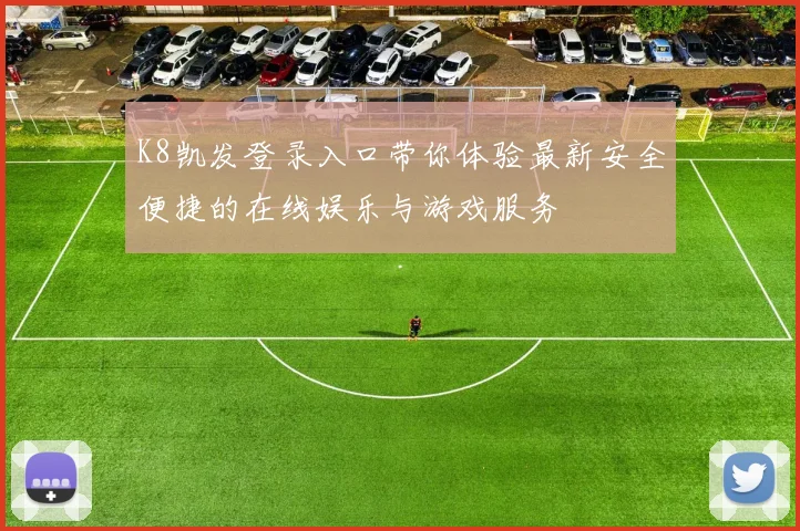 K8凯发登录入口带你体验最新安全便捷的在线娱乐与游戏服务