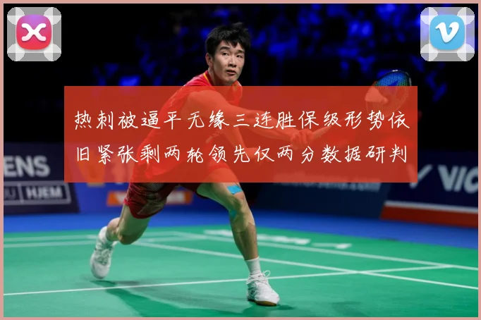 热刺被逼平无缘三连胜保级形势依旧紧张剩两轮领先仅两分数据研判