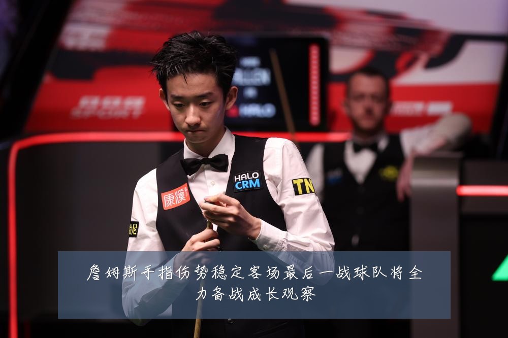 詹姆斯手指伤势稳定客场最后一战球队将全力备战成长观察